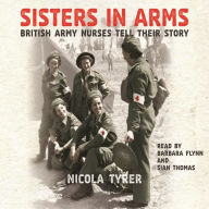 Sisters In Arms: British Army Nurses Tell Their Story (Abridged)