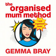 The Organised Mum Method: Transform your home in 30 minutes a day