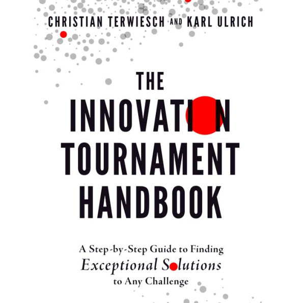 The Innovation Tournament Handbook: A Step-by-Step Guide to Finding Exceptional Solutions to Any Challenge