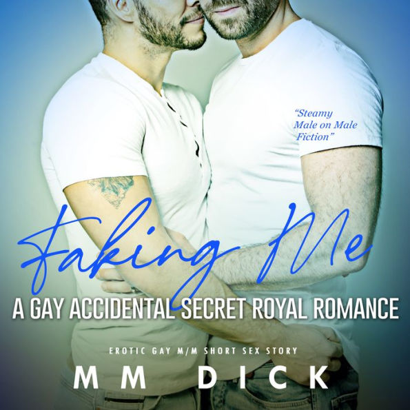 Faking Me: A Gay Accidental Secret Royal Romance: Erotic Gay M/M Short Sex Story