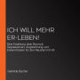 ICH WILL mehr er-LEBEN!: Eine Erzählung über Burnout, Depressionen, Angststörung und Erkenntnissen für den Neustart mit 48