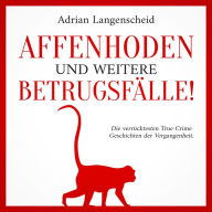 Affenhoden und weitere Betrugsfälle!: Die verrücktesten True Crime Geschichten der Vergangenheit.