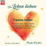 Das Leben lieben - Trauma heilen: In früheren Leben erlebte Traumata wirken bis heute. Erfahre ihre Bedeutung, wie man sie erkennt und sich von ihnen lösen kann