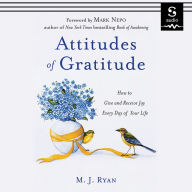 Attitudes of Gratitude: How to Give and Receive Joy Every Day of Your Life