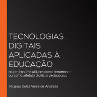 Tecnologias digitais aplicadas à educação: os professores utilizam como ferramenta ou como artefato didático pedagógico (Abridged)