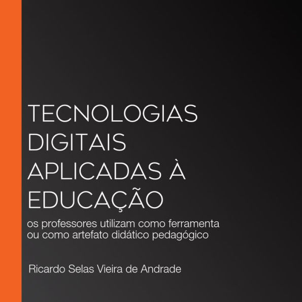 Tecnologias digitais aplicadas à educação: os professores utilizam como ferramenta ou como artefato didático pedagógico (Abridged)