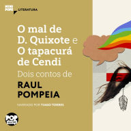 O mal de D. Quixote e O tapacurá de Cendi: Dois contos de Raul Pompéia (Abridged)