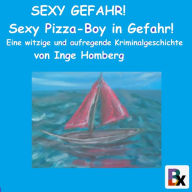 SEXY GEFAHR! Sexy Pizza-Boy in Gefahr!: Eine witzige und aufregende Kriminalgeschichte (Abridged)