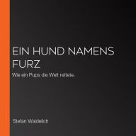 Ein Hund namens Furz: Wie ein Pups die Welt rettete.