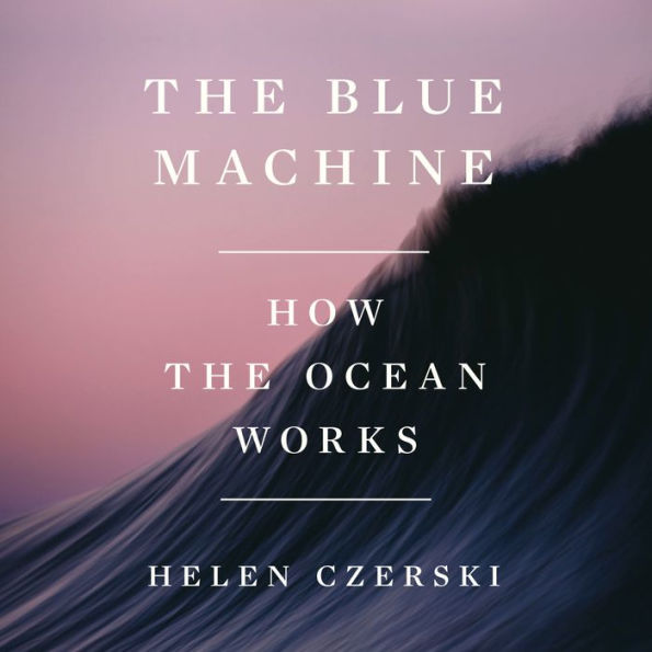 The Blue Machine: How the Ocean Works