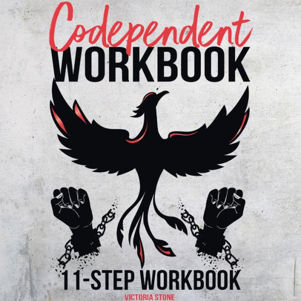 Codependent Workbook: A Complete 11-Step Workbook to Break Free From Codependency and Learn to Love Yourself Heal Your Emotional Wounds, Stop Pleasing People and Put Yourself First