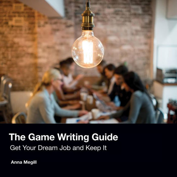 The Game Writing Guide: Get Your Dream Job and Keep It