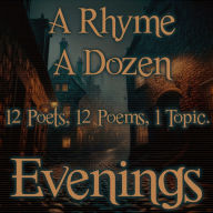 Rhyme A Dozen, A - Evenings: 12 Poets, 12 Poems, 1 Topic