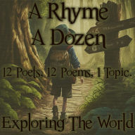 Rhyme A Dozen, A - Exploring the World: 12 Poets, 12 Poems, 1 Topic
