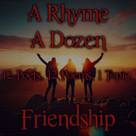 Rhyme A Dozen, A - Friendship: 12 Poets, 12 Poems, 1 Topic