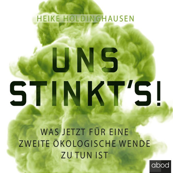 Uns stinkt's!: Was jetzt für eine zweite ökologische Wende zu tun ist