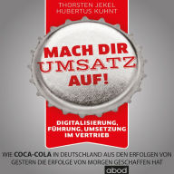 Mach dir Umsatz auf!: Digitalisierung, Führung, Umsetzung im Vertrieb - Wie Coca-Cola in Deutschland aus den Erfolgen ...