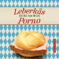 Leberkäs-Porno: Kriminalroman