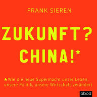 Zukunft, China: Wie die neue Supermacht unser Leben, unsere Politik, unsere Wirtschaft verändert