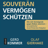 Souverän Vermögen schützen: Wie sich Vermögende gegen Risiken absichern - ein praktischer Asset-Protection-Ratgeber