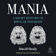 Mania: A Short History of Bipolar Disorder