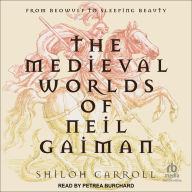 The Medieval Worlds of Neil Gaiman: From Beowulf to Sleeping Beauty