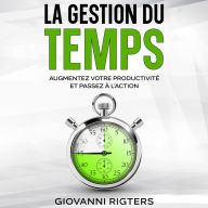 La gestion du temps: Augmentez votre productivité et passez à l'action