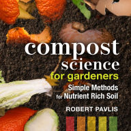 Compost Science for Gardeners: Simple Methods for Nutrient-Rich Soil