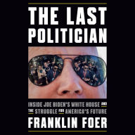 The Last Politician: Inside Joe Biden's White House and the Struggle for America's Future