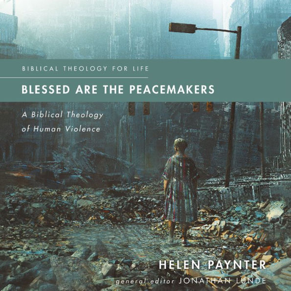 Blessed Are the Peacemakers: A Biblical Theology of Human Violence