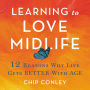Learning to Love Midlife: 12 Reasons Why Life Gets Better with Age