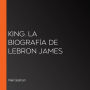 King. La biografía de Lebron James