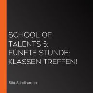 School of Talents 5: Fünfte Stunde: Klassen Treffen! (Abridged)