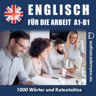 Englisch für die Arbeit A1-B1: Audiokurs für Wirtschaftsenglisch für Anfänger und leicht Fortgeschrittene