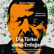 Die Türkei unter Erdo¿an - Wie sich das Land von der Demokratie und vom Westen verabschiedet hat (ungekürzt): Über die Geopolitik und Militäreinsätze der Türkei in Europa und der Welt U. a. Syrien und Bergkarabach