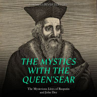 The Mystics with the Queen's Ear: The Mysterious Lives of Rasputin and John Dee