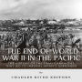 The End of World War II in the Pacific: The History of the Final Campaigns that Led to Imperial Japan's Surrender