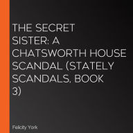 The Secret Sister: A Chatsworth House Scandal (Stately Scandals, Book 3)