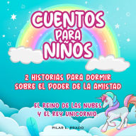 Cuentos Para Niños: 2 Historias Para Dormir Sobre El Poder De La Amistad. El Reino De Las Nubes Y El Rey Unicornio