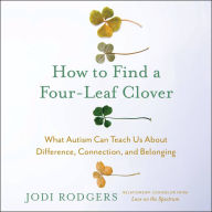 How to Find a Four-Leaf Clover: What Autism Can Teach Us About Difference, Connection, and Belonging