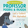 The Adventures of Professor Poodle & Auggie: Let's Collect the Alphabet