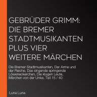 Gebrüder Grimm: Die Bremer Stadtmusikanten plus vier weitere Märchen: Die Bremer Stadtmusikanten, Der Arme und der Reiche, Das singende springende Löweneckerchen, Die klugen Leute, Märchen von der Unke, Teil 15 / 40