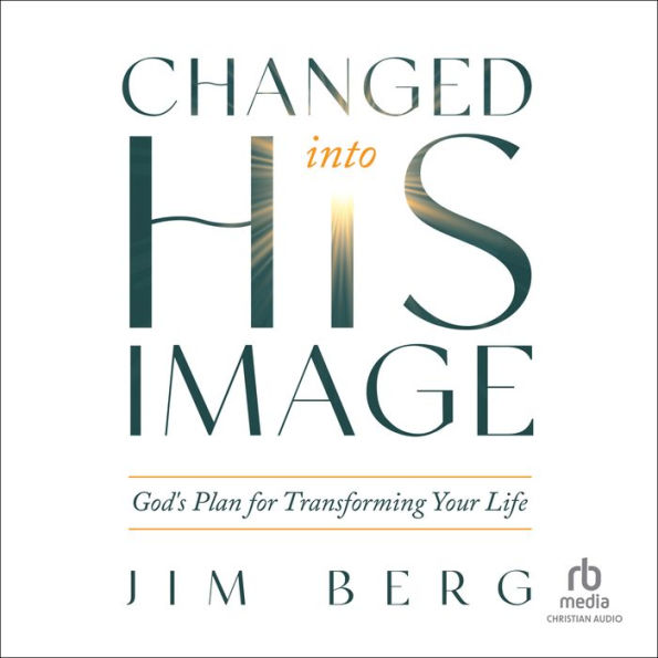 Changed into His Image: God's Plan for Transforming Your Life