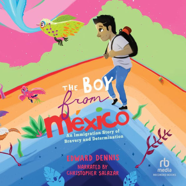 The Boy from Mexico: An Immigration Story of Bravery and Determination