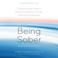 Being Sober: A Step-by-Step Guide to Getting to, Getting Through, and Living in Recovery, Revised and Expanded