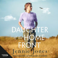 Daughter of the Home Front: A war. The girl she'd been. And the woman she was forced to become. A dazzling, heartbreaking story of friendship and redemption from bestselling author Jennie Jones.