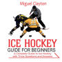 Ice Hockey Guide for Beginners: A Complete Guide to Ice Hockey with Trivia Questions And Answers