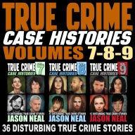 True Crime Case Histories - (Books 7, 8, & 9): 36 Disturbing True Crime Stories (3 Book True Crime Collection)