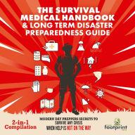 Survival Medical Handbook & Long Term Disaster Preparedness Guide, The (2-in-1 Compilation): Modern Day Preppers Secrets To Survive Any Crisis When Help Is Not On The Way