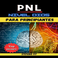 PNL Nivel Dios PARA PRINCIPIANTES: Las 15 Técnicas De PNL, Reveladas Paso A Paso Y Al Detalle (Hipnosis y Programación Neuro Lingüística) (Abridged)